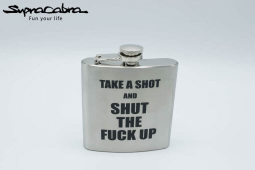 Take A Shot And Shut The Fuck Up Flask above by Supracabra.com - Fun your life